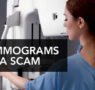 MAMMOGRAMS ARE A SCAM
