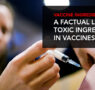 A FACTUAL LIST OF THE TOXIC INGREDIENTS IN VACCINE