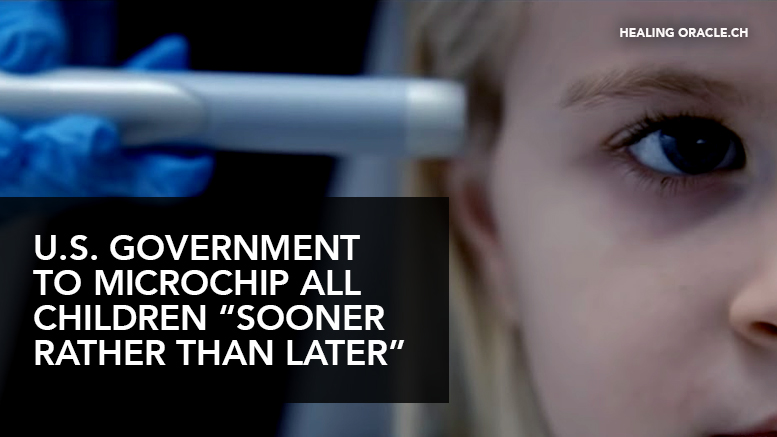 U.S. GOVERNMENT TO MICROCHIP ALL KIDS “SOONER, RATHER THAN LATER”