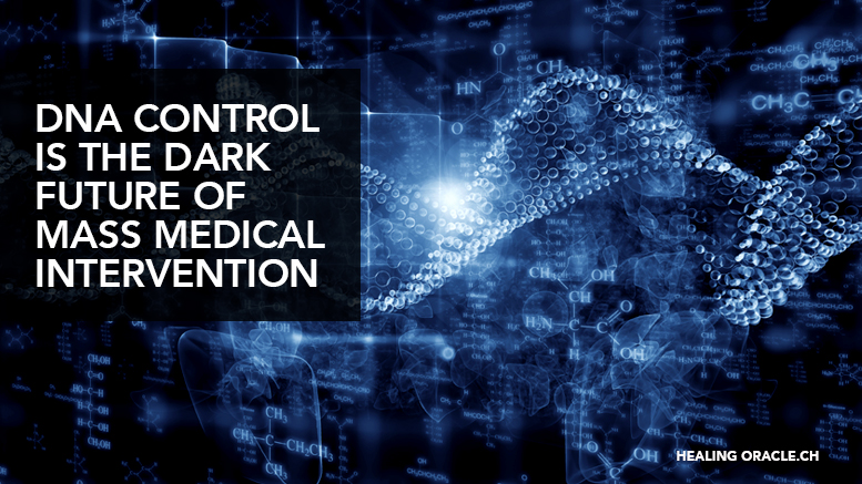 DNA CONTROL IS THE DARK FUTURE OF MASS MEDICAL INTERVENTION
