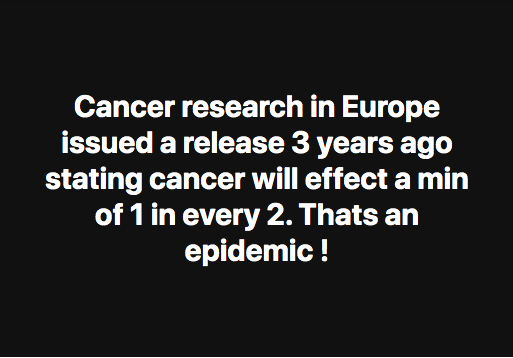 Cancer research in Europe issued a release 3 years ago stating cancer will effect a min of 1 in every 2